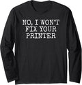 No I Wont Fix Your Printer It Technician Funny Sarcasm Long Sleeve