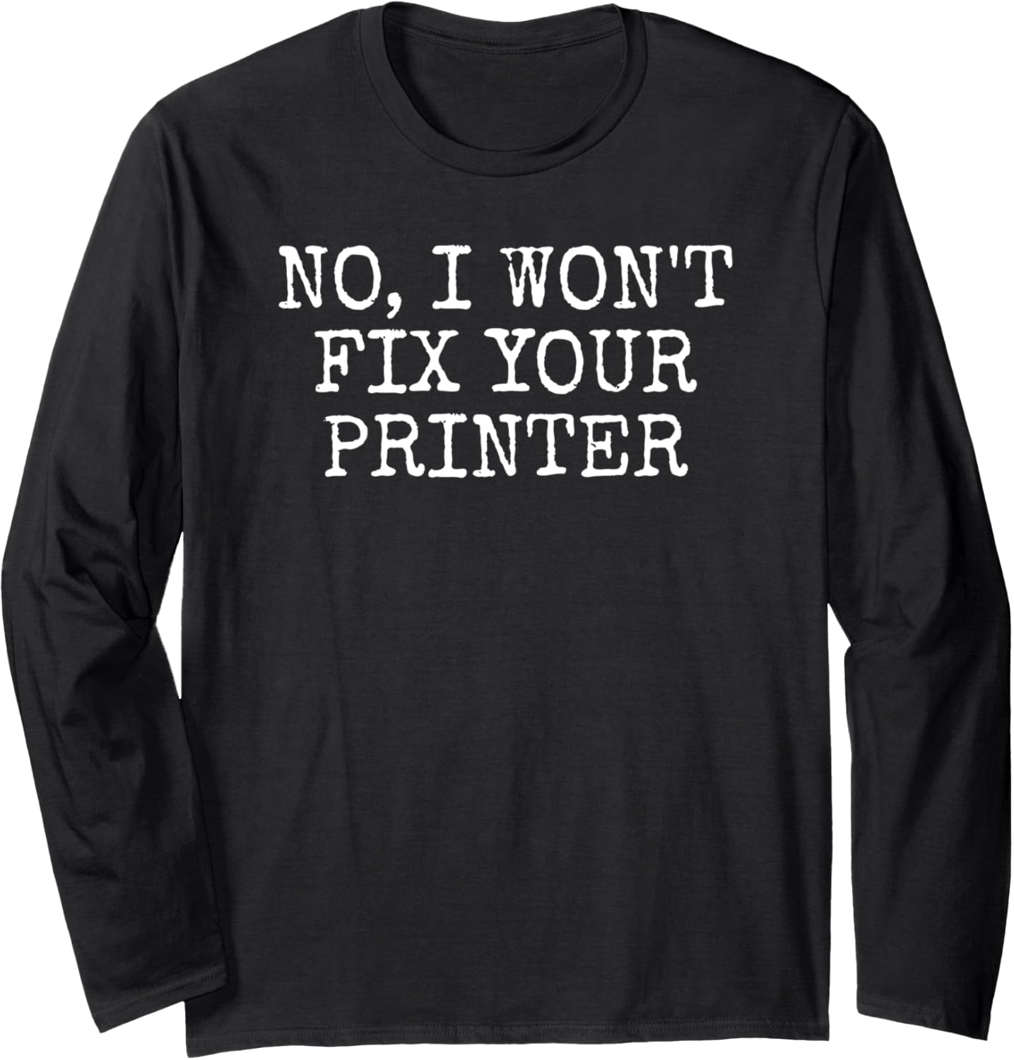 No I Wont Fix Your Printer It Technician Funny Sarcasm Long Sleeve