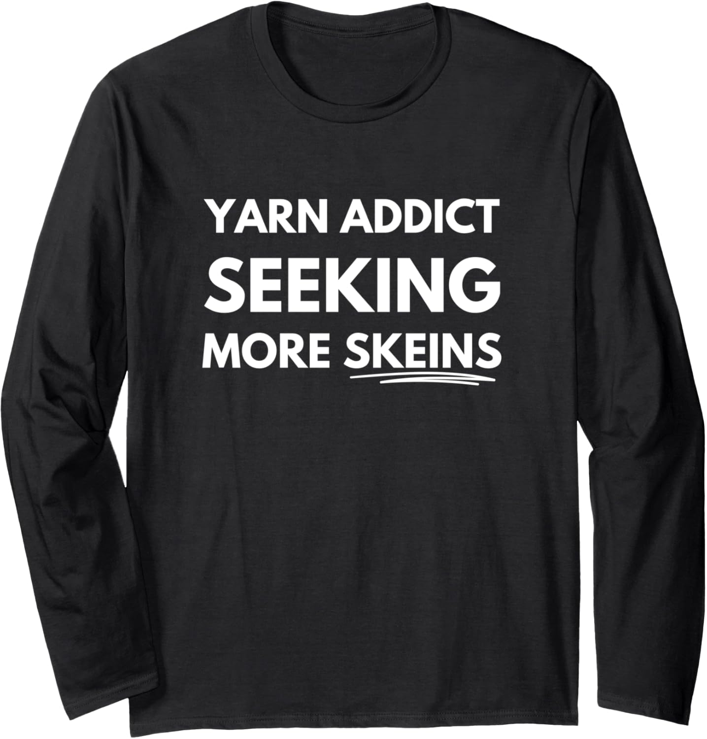 Yarn addict seeking more skeins Long Sleeve