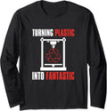 Turning Plastic Into Fantastic 3D Printing Lover Long Sleeve