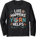 Life Happens Yarn Helps Crocheting Knitting Yarn Long Sleeve