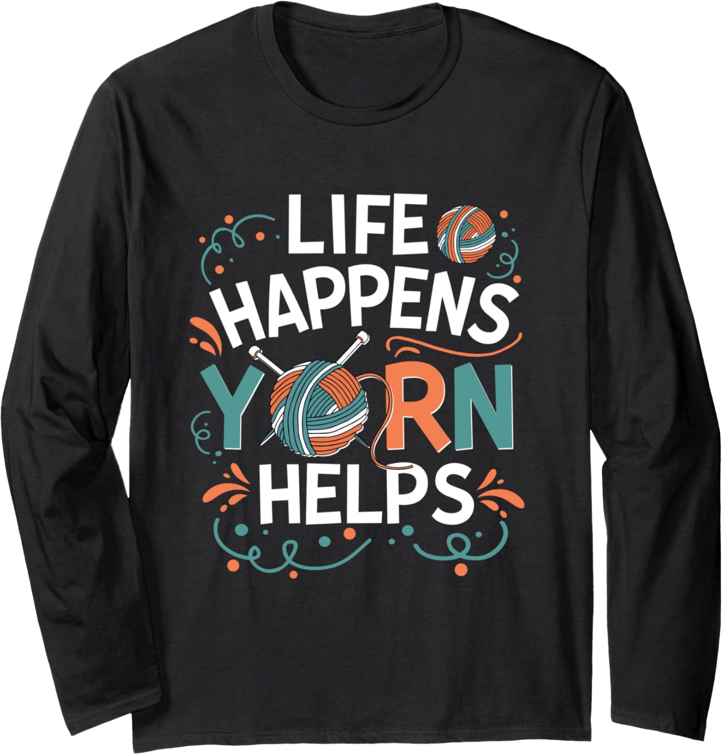 Life Happens Yarn Helps Crocheting Knitting Yarn Long Sleeve