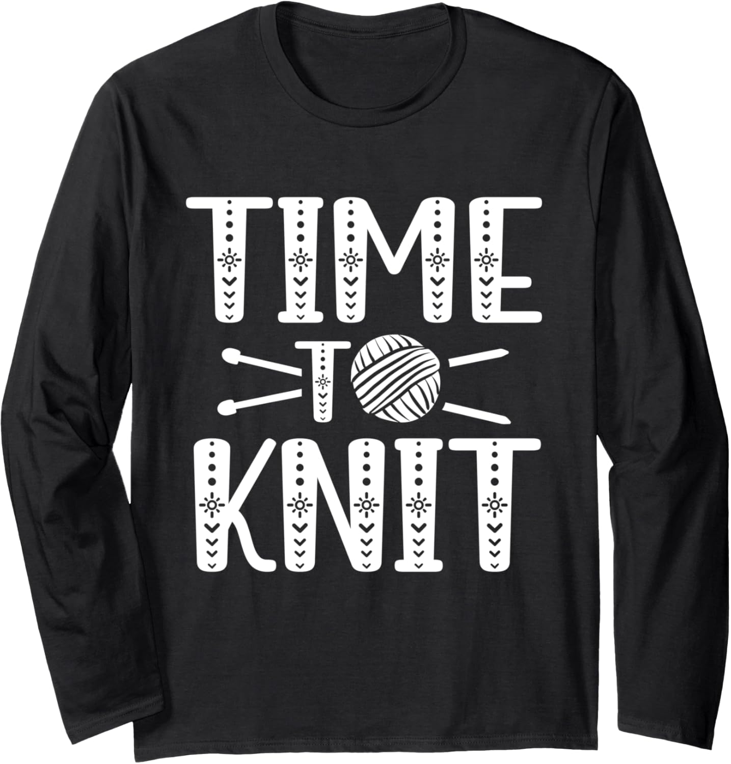 Time To Knit Yarn Knitting Knitter Hobby Long Sleeve