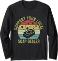 Soap Dealer Funny Support Your Local Soap Maker Long Sleeve