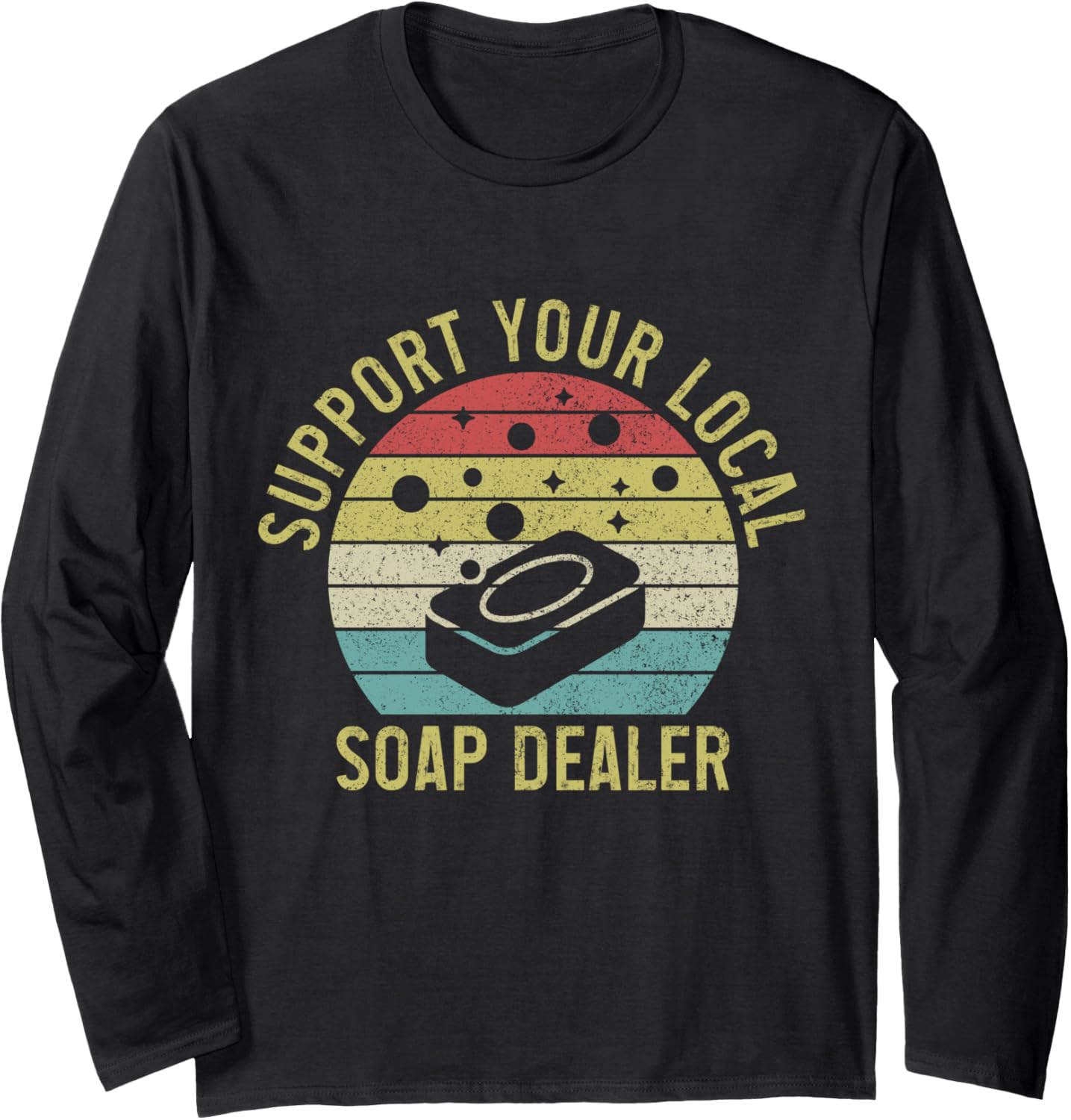 Soap Dealer Funny Support Your Local Soap Maker Long Sleeve