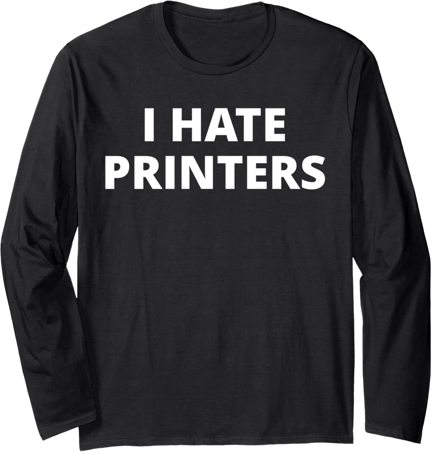 I Hate Printers Long Sleeve