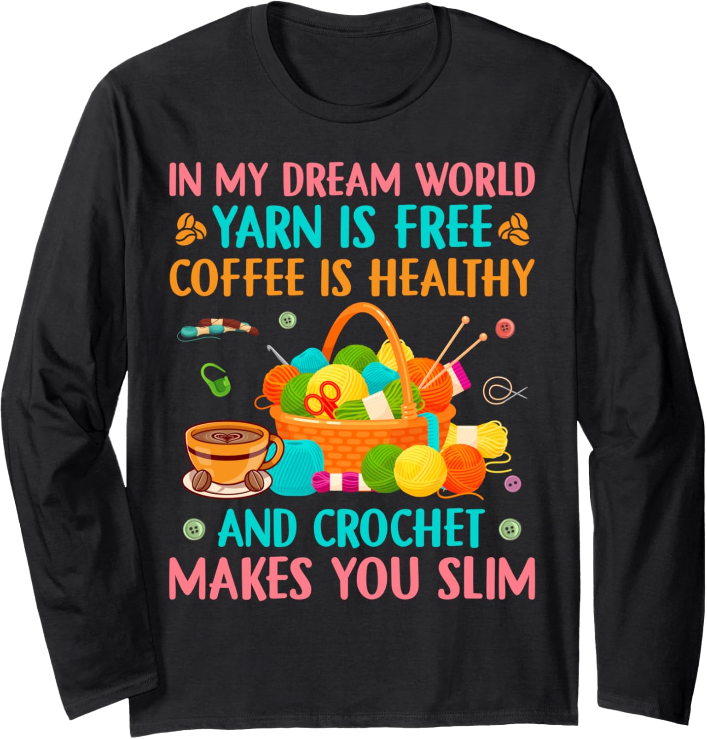 Crochet Yarn and Coffee Lover Knitting Needles Yarn Hoarder Long Sleeve