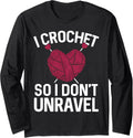 I Crochet SO I DON'T UNRAVEL Funny Yarn Lover Long Sleeve