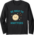 Be Nice to Knitters Funny Yarn Lover Long Sleeve