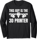 This Guy Is 3D Printer 3D Printing Printer Long Sleeve