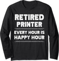 Retired Printer Retiring Every Hour Is Happy Hour Long Sleeve