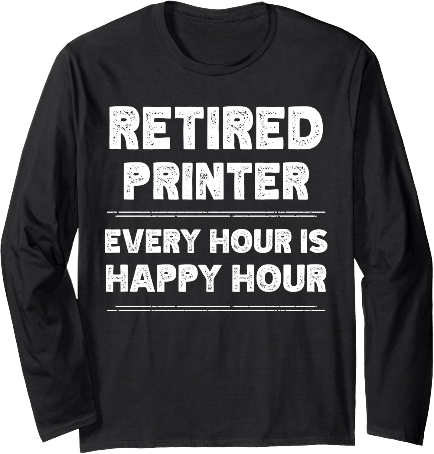 Retired Printer Retiring Every Hour Is Happy Hour Long Sleeve