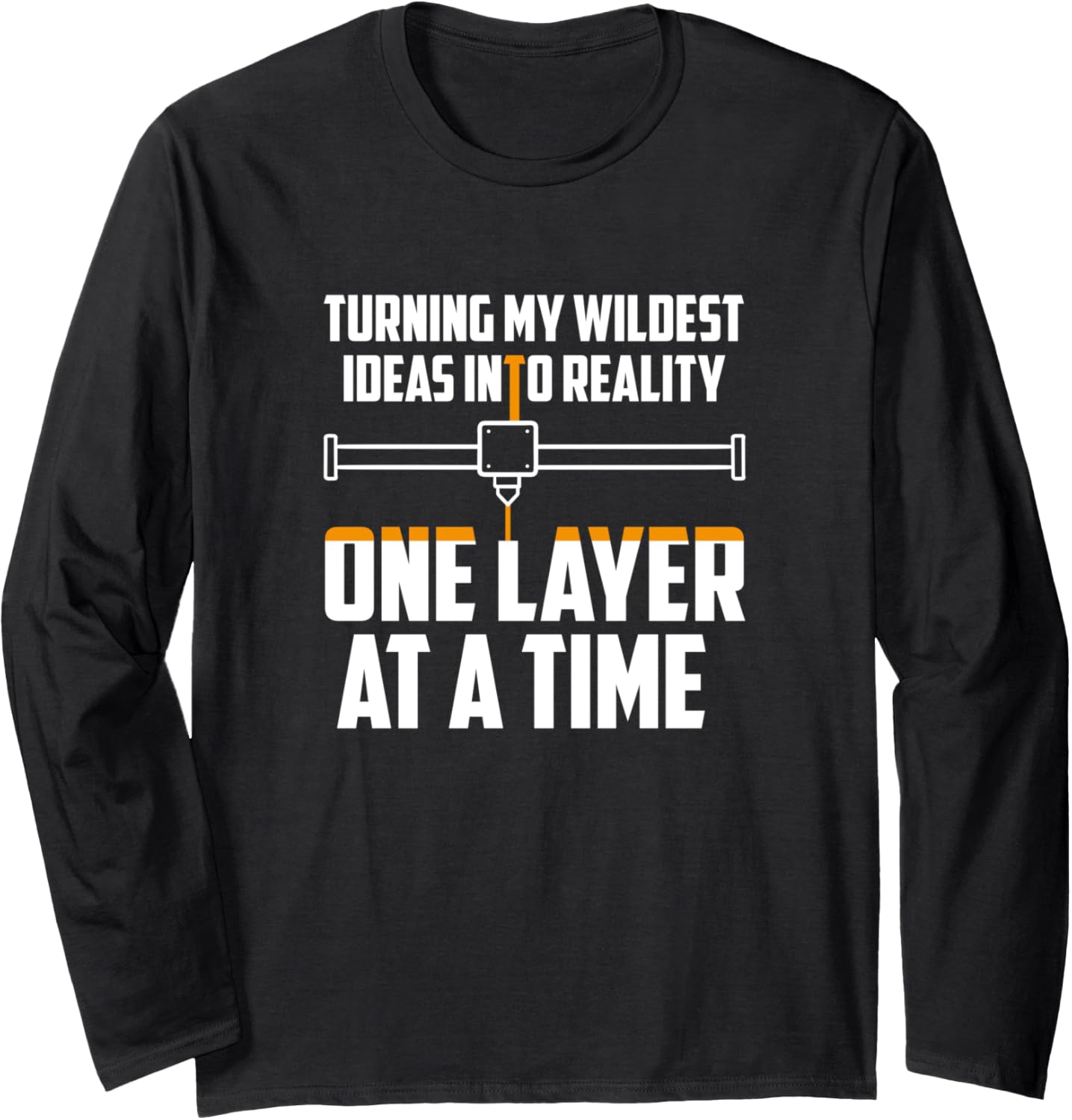 Turning My Wildest Ideas Into Reality 3D Printer Owner Long Sleeve