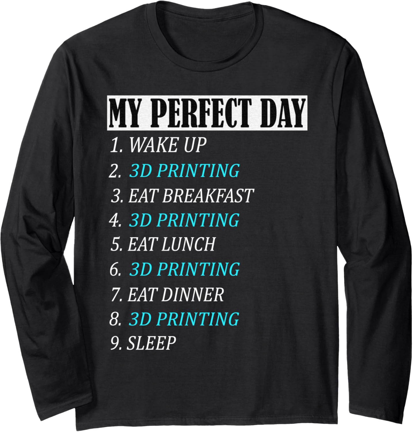 My Perfect Day 3 D Printing Printer Accessories Geek Long Sleeve