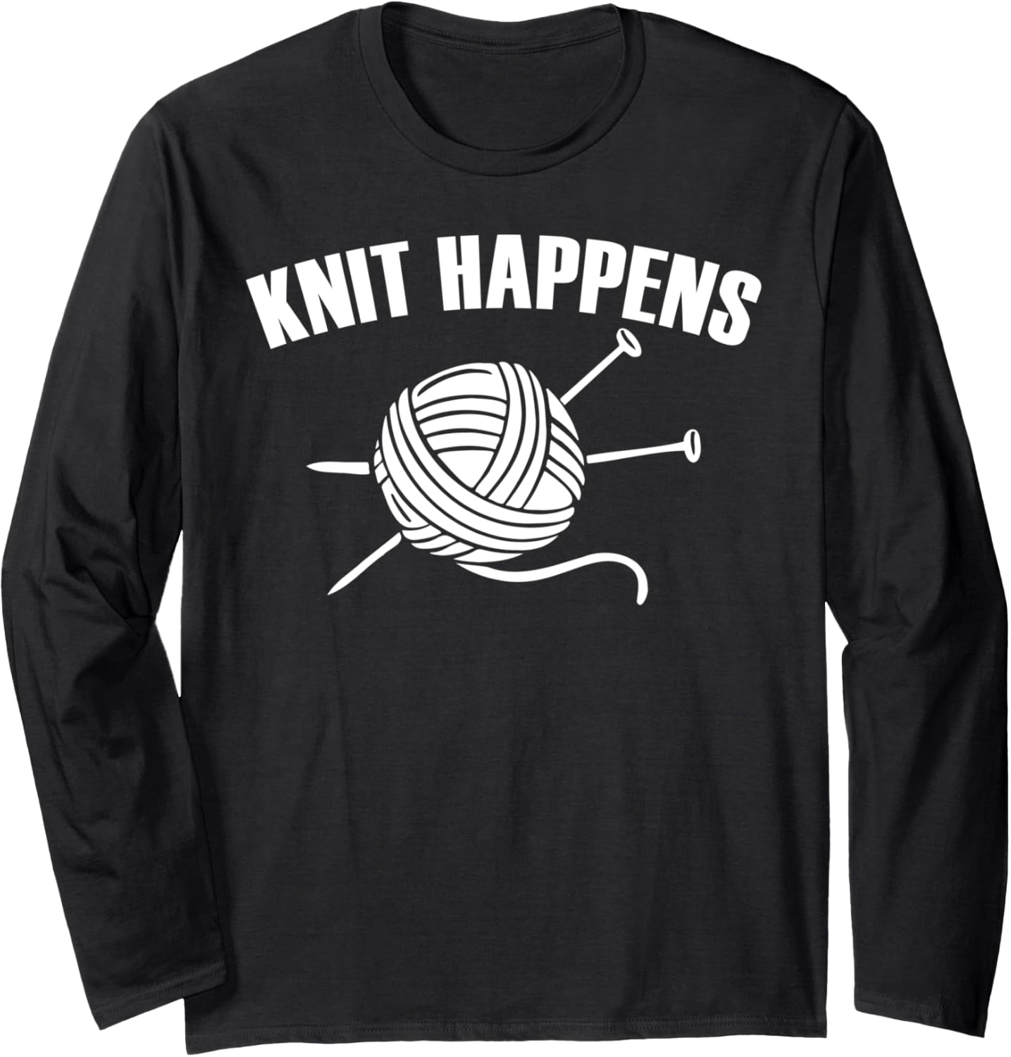 Knit Happens Humor Crocheting Yarn Lover Funny Knitting Long Sleeve