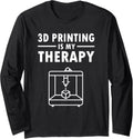 3D Printers Are My Therapy 3D Printing Hobby Long Sleeve