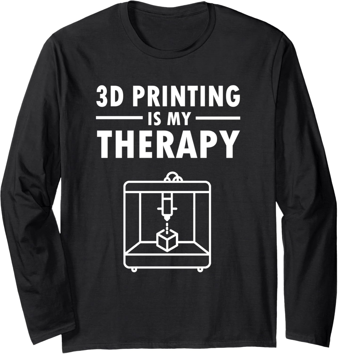 3D Printers Are My Therapy 3D Printing Hobby Long Sleeve