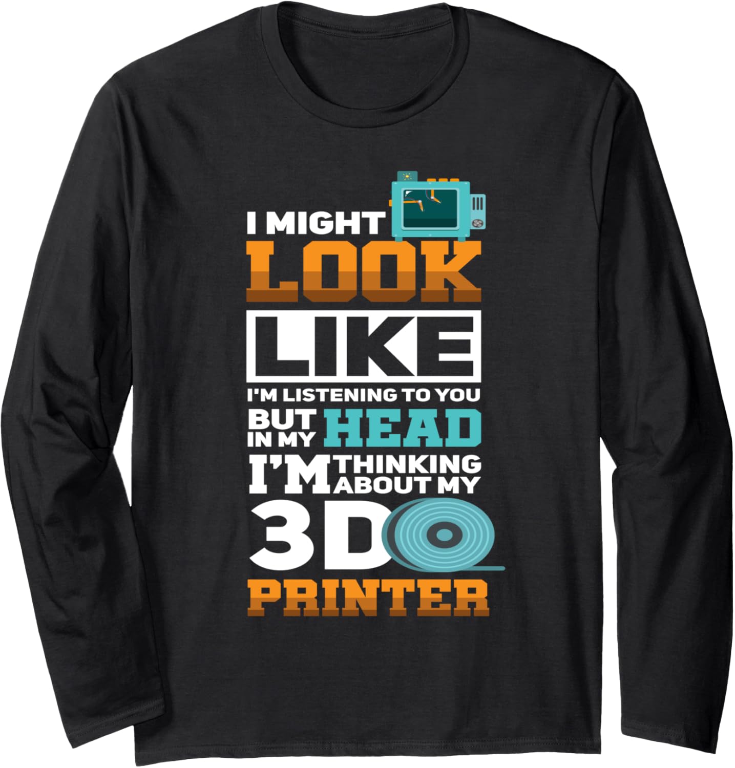 I Might Look Like Im Listening To You Funny 3D Printer Long