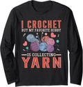I Crochet But My Favorite Hobby Is Collecting Yarn Women Men Long Sleeve
