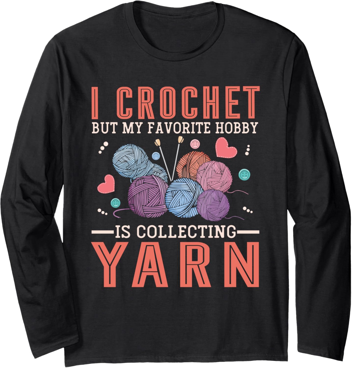 I Crochet But My Favorite Hobby Is Collecting Yarn Women Men Long Sleeve