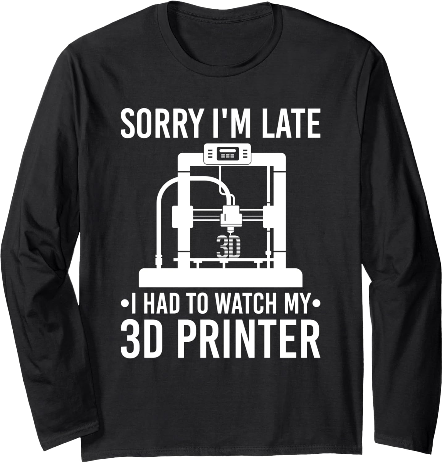 3D Print Sorry Im Late 3D Printer 3D Printing Long Sleeve