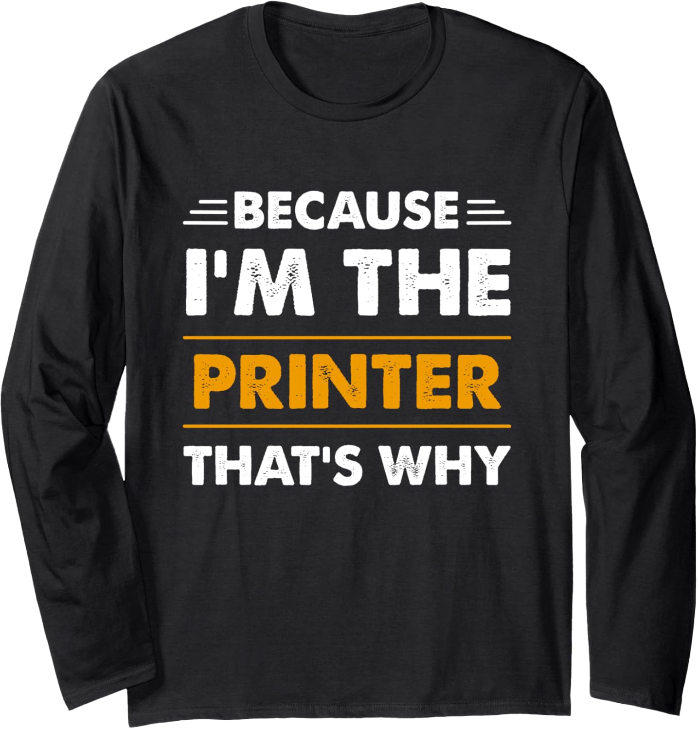 Because Im Printer Thats Why Funny Long Sleeve