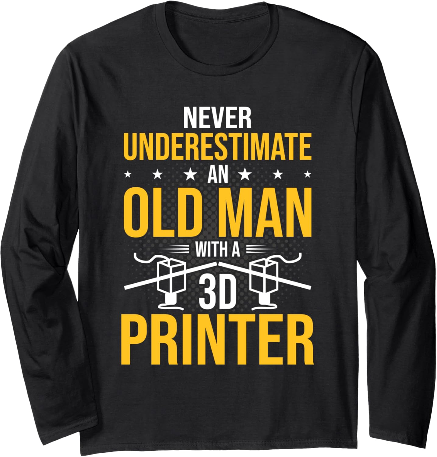 Never Underestimate Old Man 3D Printer Long Sleeve