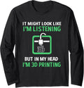 It Might Look Like Im Listening Funny Printer 3D Printing Long Sleeve