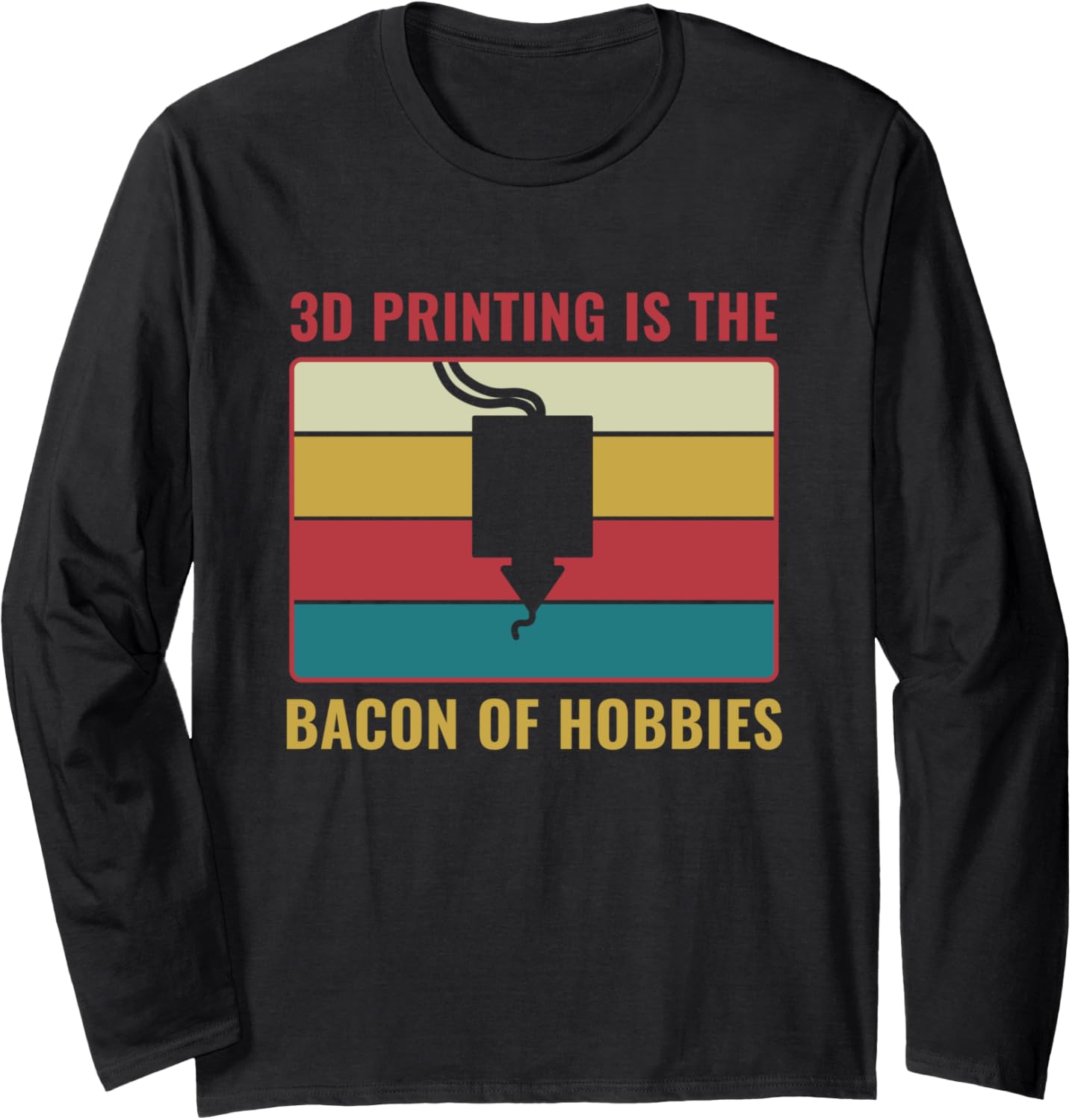 3D Print Funny 3D Printing Is Bacon Of Hobbies Long Sleeve