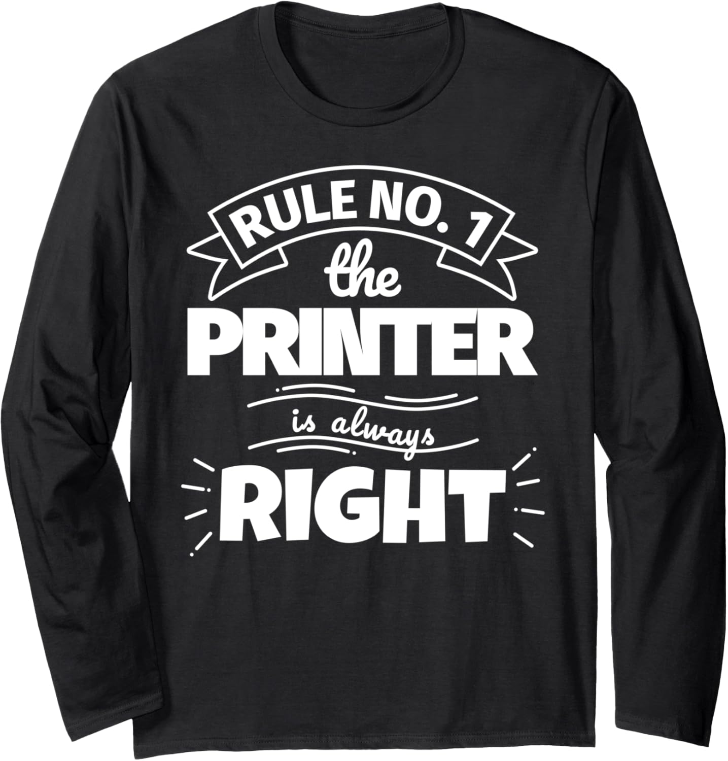 Rule No 1 Printer Is Always Right Long Sleeve