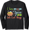 I Turn Yarn Into Cool Things For Crocheting Lover Yarn Long Sleeve