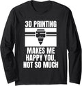 3D Printing Makes Me Happy You Not So Much Long Sleeve