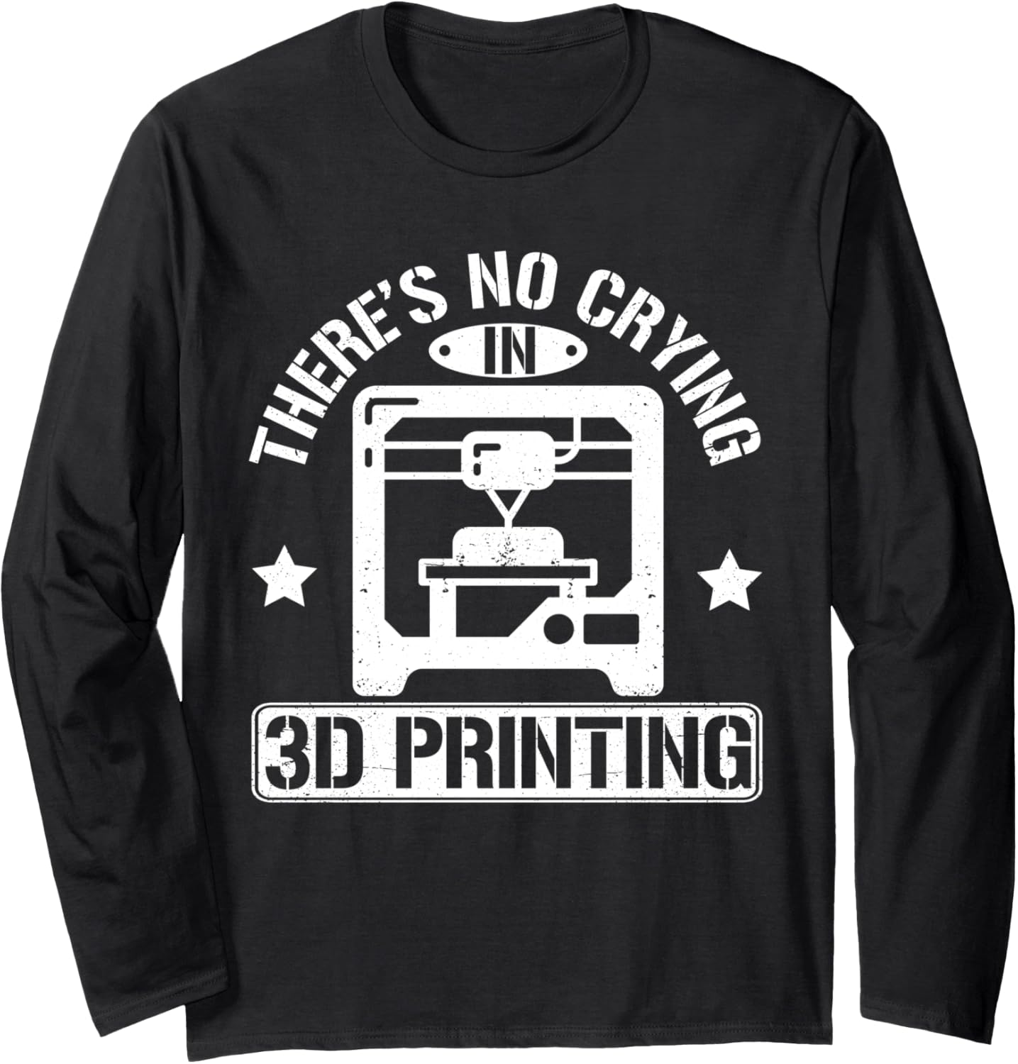 Theres No Crying In 3D Printing 3D Printer Men Long Sleeve