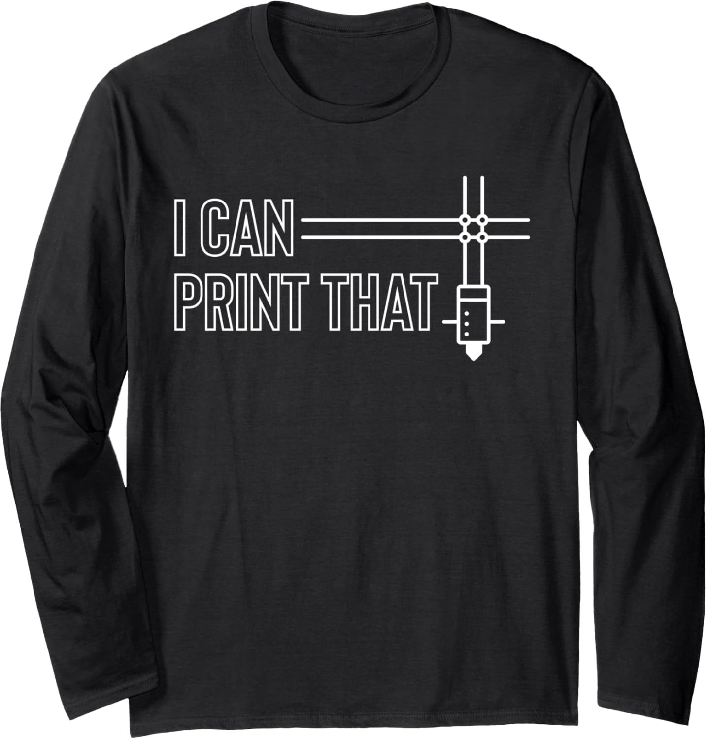 I Can Print That 3D Printing Printer Long Sleeve