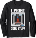 I Print Cool Stuff 3D Printer Funny 3D Printing Long Sleeve