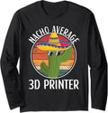 Nacho Average 3D Printer Humor Hilarious 3D Printer Saying Long Sleeve