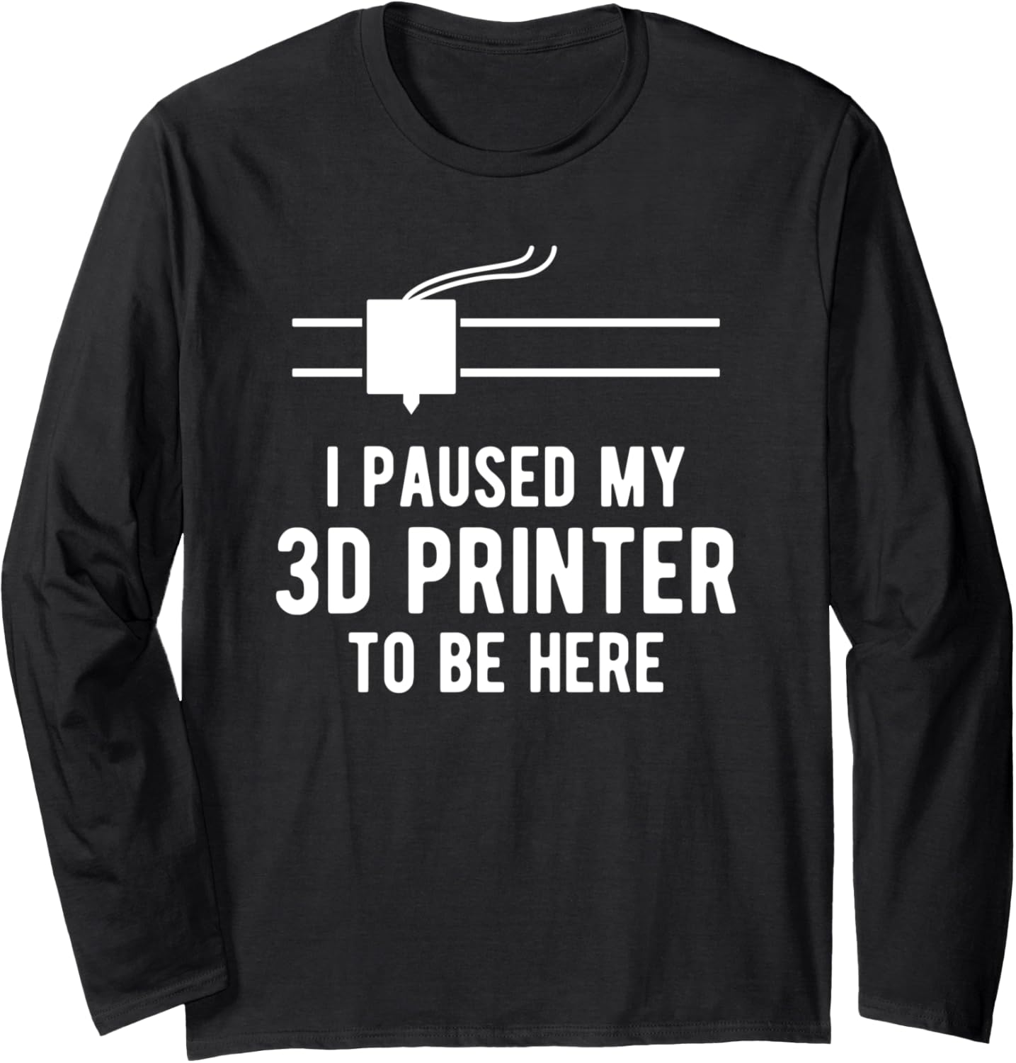 I Paused My 3D Printer To Be Here 3D Printing Funny Long