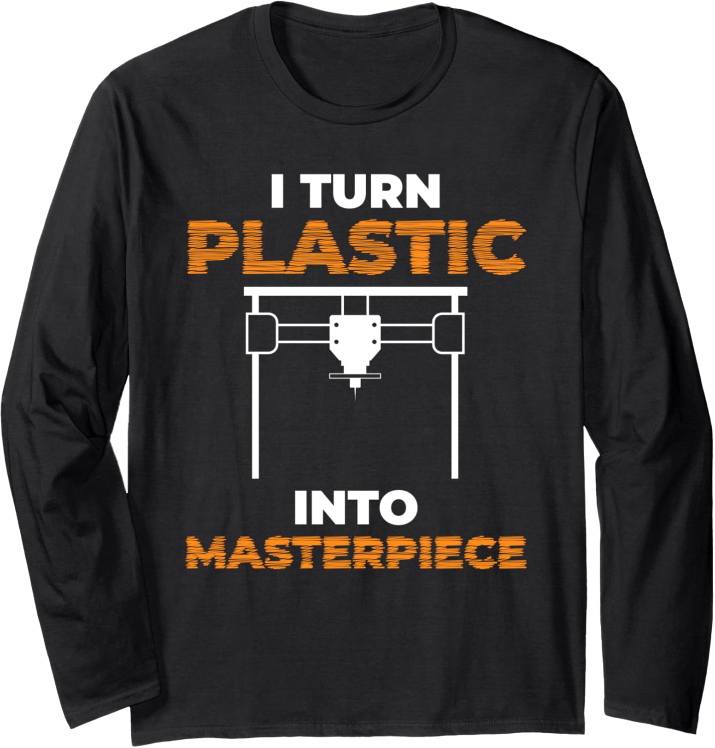 I Turn Plastic Into Maserpiece 3D Printer Long Sleeve