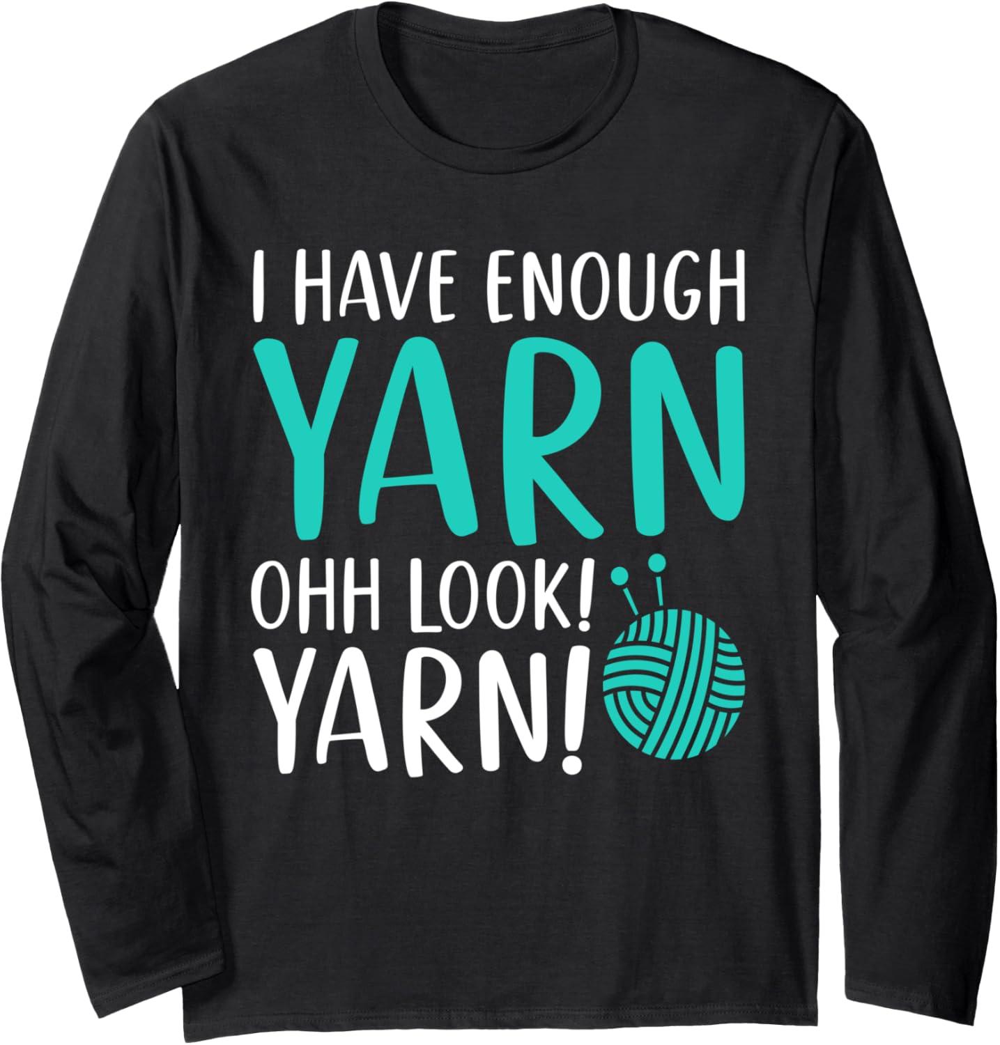 I Have Enough Yarn Ohh Look! Yarn! Quilting Sewing Room Long Sleeve