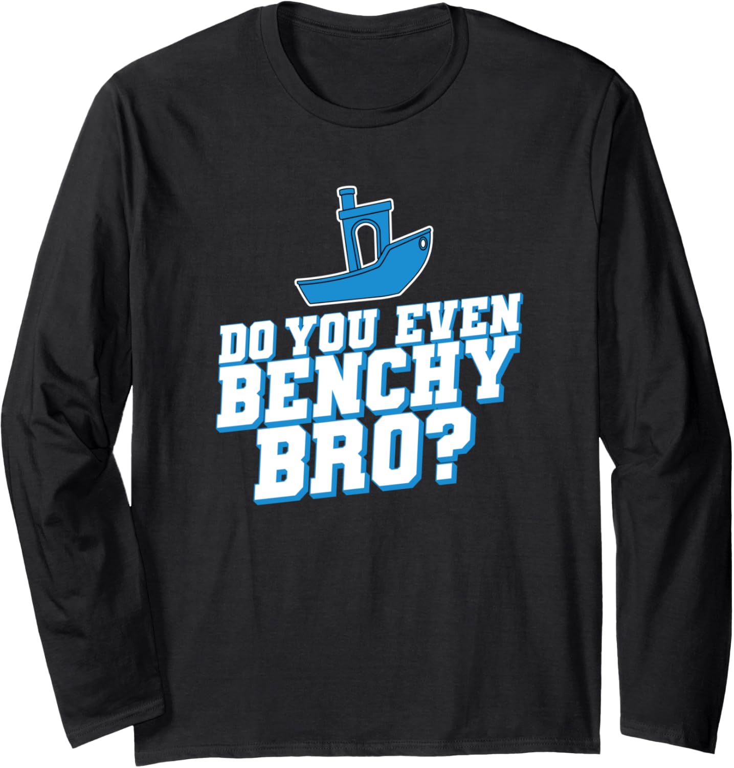 Do You Even Benchy Funny 3D Printer Long Sleeve