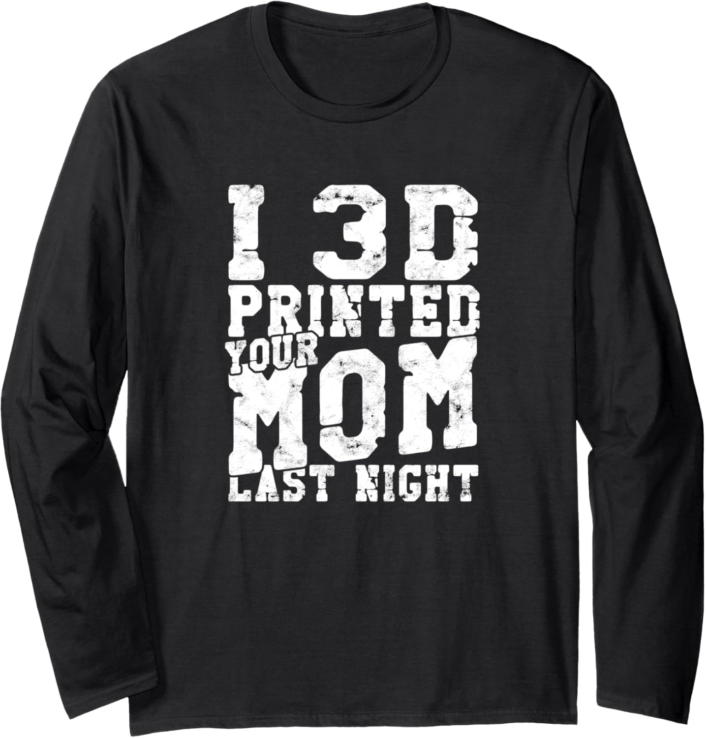 I 3D Printed Your Mom Last Night 3D Printing Lover Long Sleeve