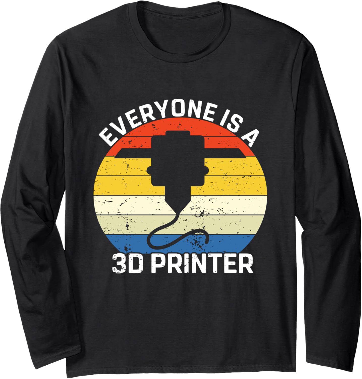 Everyone Is A 3D Printer Funny 3D Printing Printer Filament Long Sleeve