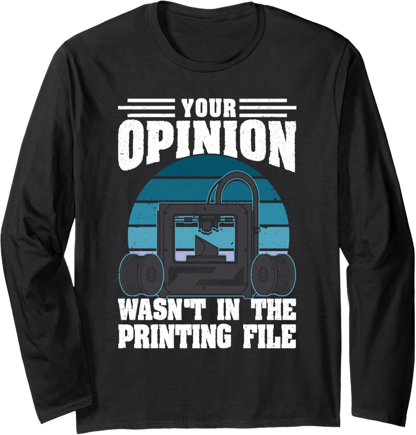 Your Opinion Wasnt In Printing File 3D Printing Geek Long Sleeve