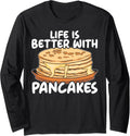 Life Is Better With Pancakes Food Lover Pancake Maker Long Sleeve