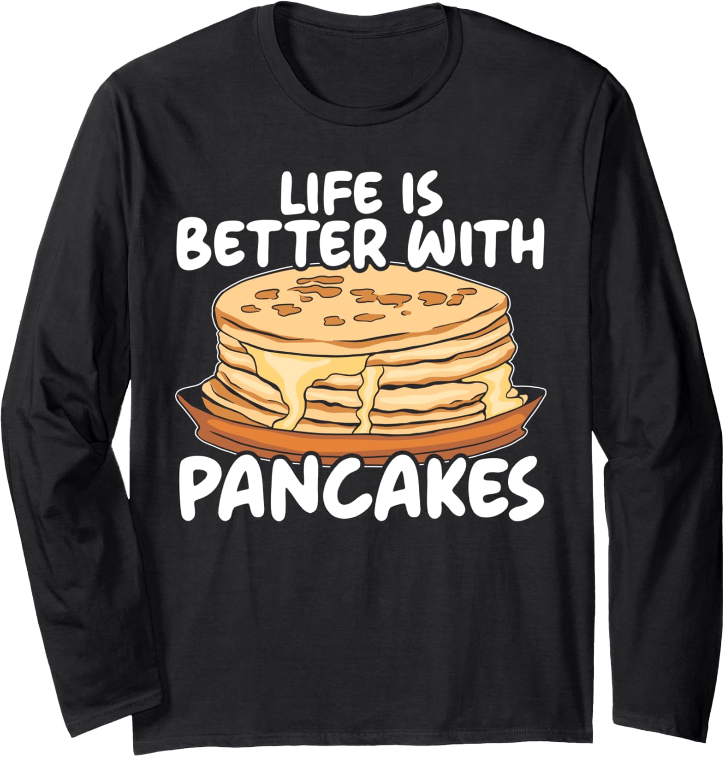Life Is Better With Pancakes Food Lover Pancake Maker Long Sleeve