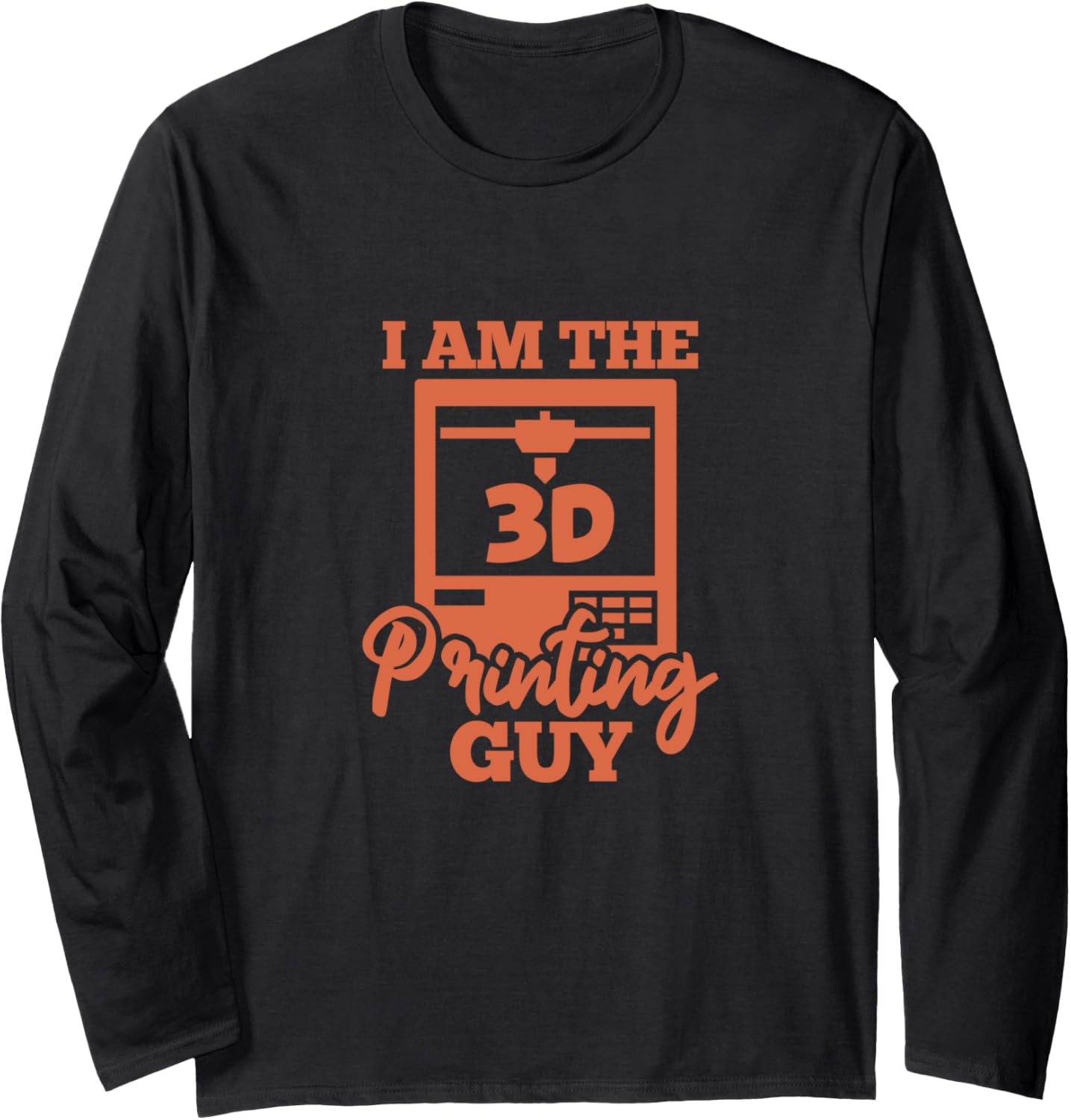 3D Printer Machinist Engineer Funny I Am 3D Printing Guy Long Sleeve