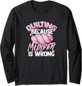 Quilting because murder is wrong - Quilting needle and yarn Long Sleeve