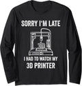 3D Printer Sorry Im Late 3D Printer Long Sleeve
