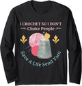 I Crochet So I Don\u2019t Choke People Save A Life Send Yarn Long Sleeve