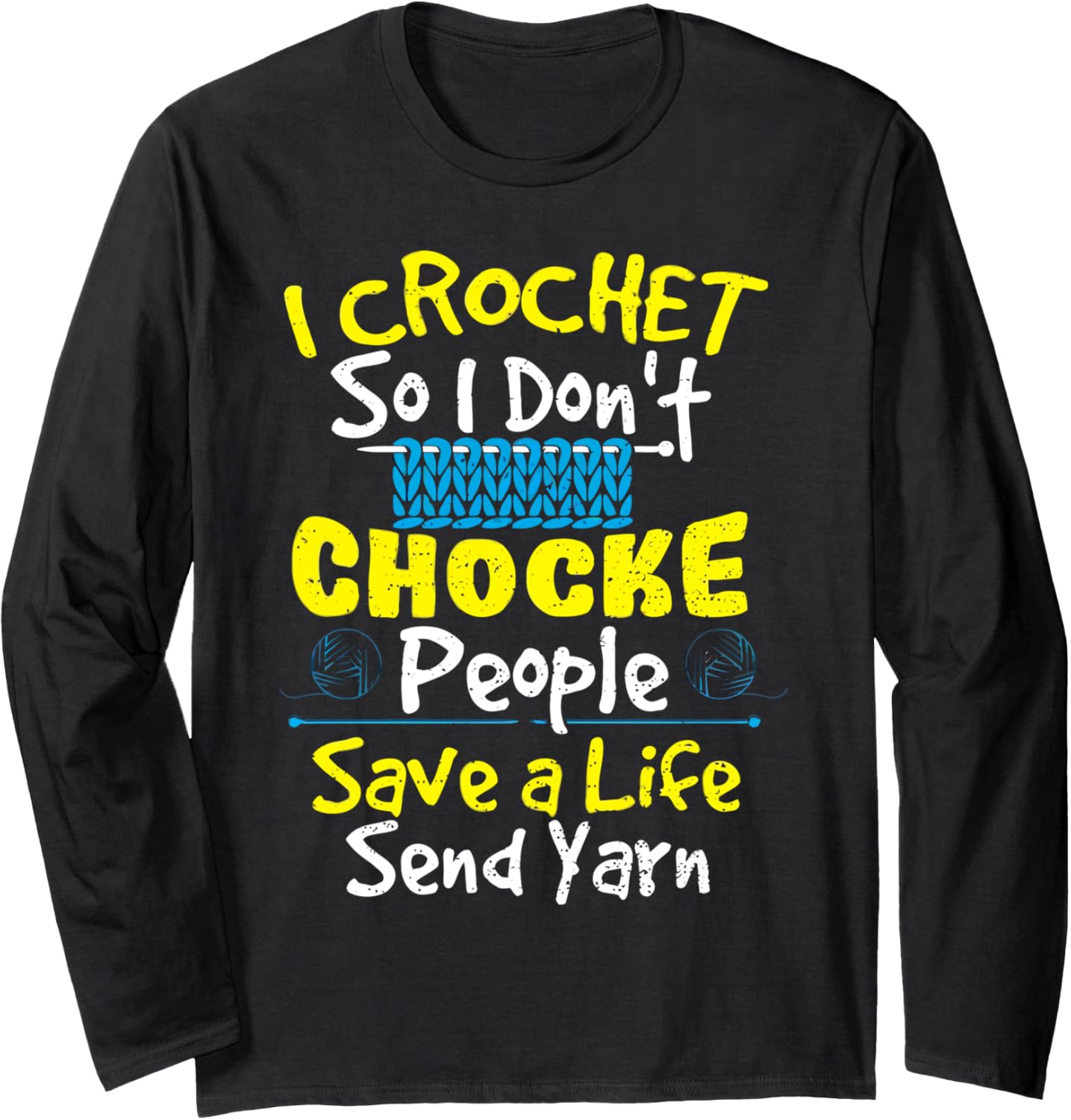 I Crochet So I Don't Choke People Save A Life Send Yarn Long Sleeve